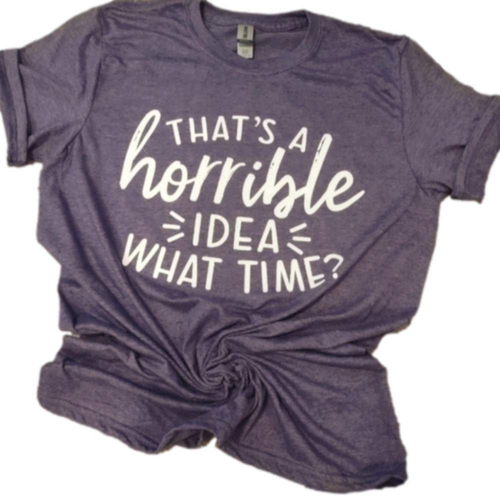 That's A Horrible Idea T-Shirt. Unisex Size Medium